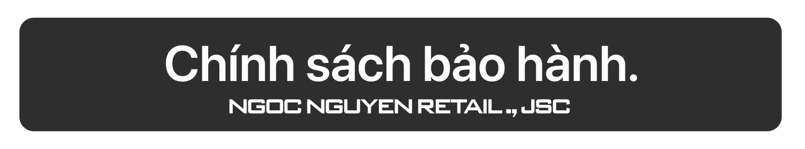 Chính sách bảo hành - Ngọc Nguyễn Retail ,. JSC